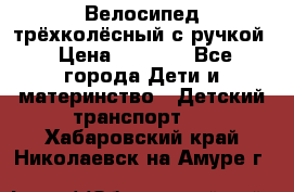 Велосипед трёхколёсный с ручкой › Цена ­ 1 500 - Все города Дети и материнство » Детский транспорт   . Хабаровский край,Николаевск-на-Амуре г.